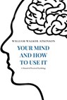 Your Mind and How to Use It: A Manual of Practical Psychology - Yogi Ramacharaka - 9781978374331