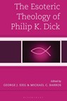 The Esoteric Theology of Philip K. Dick - George J. Sieg ; Michael C. Barros - 9781978716650