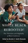 Watching While Black Rebooted! - Beretta E. Smith-Shomade - 9781978830028