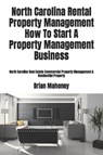 North Carolina Rental Property Management How To Start A Property Management Business - Brian Mahoney - 9781979245418