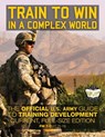Train to Win in a Complex World: The Official US Army Guide to Training Development: Current, Full-Size Edition - FM 7-0 (TC 25-10) - Carlile Media - 9781979456166