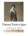 Unbeaten Tracks in Japan: An Account of Travels in the Interior Including Visits to the Aborigines of Yezo and the Shrine of Nikko - Isabella L. Bird - 9781979807968