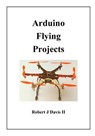 Arduino Flying Projects: How to Build Multicopters, from 100mm to 550mm - Robert James Davis - 9781979820141