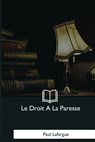 Le Droit A La Paresse - Paul Lafargue - 9781979857277