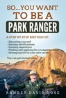 So...you want to be a Park Ranger! - ROSE,  David - 9781981170883