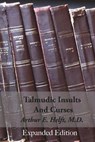 Talmudic Insults and Curses Expanded Edition - Arthur E. Helft M. D. - 9781981221943