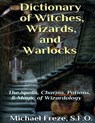 Dictionary of Witches, Wizards, and Warlocks: The Spells, Charms, Potions, & Magic of Wizardology - Michael Freze - 9781981308835