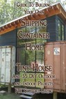 Guide To Building Your Own Shipping Container Home, Tiny house And 35 DIY Outdoor and Indoor Projects For Comfort Living: (How To Build a Small Home, - Daniel Brown - 9781981390816