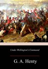 Under Wellington's Command - G. a. Henty - 9781981423415