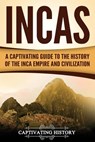 Incas: A Captivating Guide to the History of the Inca Empire and Civilization - Captivating History - 9781981453634