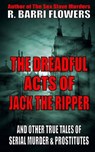 The Dreadful Acts of Jack the Ripper and Other True Tales of Serial Murder and Prostitutes - R. Barri Flowers - 9781981587803