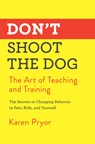 Don't Shoot the Dog: The Art of Teaching and Training - Karen Pryor - 9781982106461