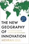 The New Geography of Innovation: The Global Contest for Breakthrough Technologies - Mehran Gul - 9781982110536