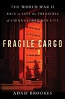 Fragile Cargo: The World War II Race to Save the Treasures of China's Forbidden City - Adam Brookes - 9781982149291