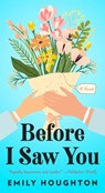 Before I Saw You - Emily Houghton - 9781982149512
