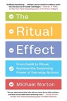 The Ritual Effect: From Habit to Ritual, Harness the Surprising Power of Everyday Actions - Michael Norton - 9781982153038