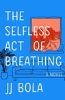The Selfless Act of Breathing - JJ Bola - 9781982175580