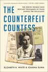 The Counterfeit Countess: The Jewish Woman Who Rescued Thousands of Poles During the Holocaust - Elizabeth B. White - 9781982189136