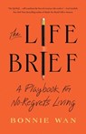 The Life Brief: A Playbook for No-Regrets Living - Bonnie Wan - 9781982195502