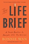 The Life Brief: A Simple Practice to Navigate Life's Big Decisions - Bonnie Wan - 9781982195526