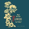 What Do Your Flowers Say Today? - ADAMS,  Sue - 9781982253738