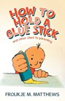 How to Hold a Glue Stick - Froukje M Matthews - 9781982295561