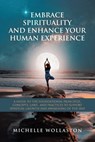 EMBRACE SPIRITUALITY AND ENHANCE YOUR HUMAN EXPERIENCE - Michelle Wollaston - 9781982299996