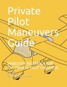 Private Pilot Maneuvers Guide: Maneuver Reference for the Private Pilot Checkride - Erik Jacobs - 9781982984540