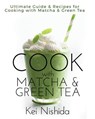 Cook with Matcha and Green Tea: Ultimate Guide & Recipes for Brewing and Cooking with Matcha & Green Tea - Kei Nishida - 9781983603921