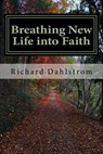 Breathing New Life into Faith: Ancient Spiritual Practices for the 21st Century - Richard P. Dahlstrom - 9781983719653