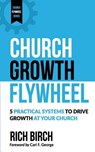 Church Growth Flywheel: 5 Practical Systems to Drive Growth at Your Church - Carl F. George - 9781984276278