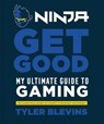 Ninja: Get Good - Tyler "Ninja" Blevins - 9781984826763