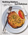Nothing Matters But Delicious: A Radically Honest Cookbook - Greg Baxtrom - 9781984863560