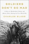 Soldiers Don't Go Mad: A Story of Brotherhood, Poetry, and Mental Illness During the First World War - Charles Glass - 9781984877956