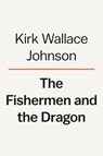 The Fishermen and the Dragon - Kirk Wallace Johnson - 9781984880130