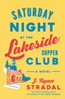 Saturday Night at the Lakeside Supper Club - J. Ryan Stradal - 9781984881076