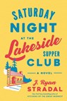 Saturday Night at the Lakeside Supper Club - J. Ryan Stradal - 9781984881083