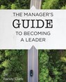 The Manager's Guide to Becoming a Leader - Randy Clark - 9781984951281