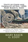 Unity of Good and Unreality of Evil (1890) Mary Baker G. Eddy - Mary Baker G. Eddy - 9781985167117