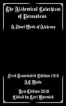 The Alchemical Catechism of Paracelsus: A Short Work of Alchemy - A. E. Waite - 9781985459892