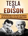 Tesla Vs Edison: A Captivating Guide to the War of the Currents and the Life of Nikola Tesla and Thomas Edison - Captivating History - 9781985728189