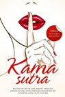 Kama Sutra: Master The Art Of Love Making Through Advanced Kama Sutra Orgasm Stimulating Sex Positions Guide, With Pictures - Max Bush - 9781986050395