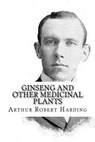 Ginseng and Other Medicinal Plants - Arthur Robert Harding - 9781986169554