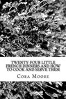 Twenty-four Little French Dinners and How to Cook and Serve Them - Cora Moore - 9781986599252