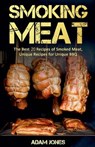 Smoking Meat: The Best 20 Recipes of Smoked Meat, Unique Recipes for Unique BBQ - Adam Jones - 9781986725958