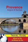 Provence Travel Guide: Avignon & Vaucluse - What to Do & Where to Go - RACON,  Jacques - 9781986740234