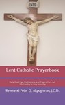 Lent Catholic Prayerbook: Daily Readings, Meditations, and Prayers from Ash Wednesday to Holy Saturday - J. C. D. Peter O. Akpoghiran - 9781987436549