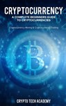 Cryptocurrency: A Complete Beginners Guide to Cryptocurrencies: Cryptocurrency Mining & Cryptocurrency Trading - Crypto Tech Academy - 9781987478884
