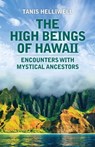 The High Beings of Hawaii: Encounters with Mystical Ancestors - Tanis Helliwell - 9781987831177