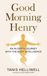 Good Morning Henry: An in-Depth Journey with the Body Intelligence - Tanis Helliwell - 9781987831344